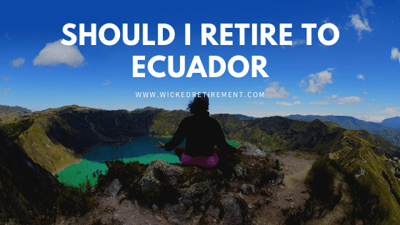 Should I Retire to Ecuador? – Wicked Retirement